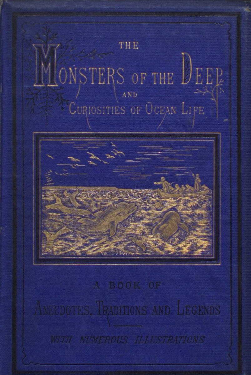 THE MONSTERS OF THE DEEP AND CURIOSITIES OF OCEAN LIFE A BOOK OF ANECDOTES, TRADITIONS AND LEGENDS NOW AUTHORIZEDLY ILLUSTRATED