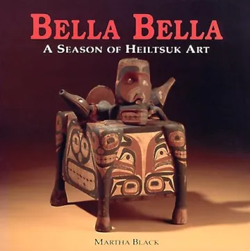 BELLA BELLA A SEASON OF HEILTSUK ART MARTHA BLACK
